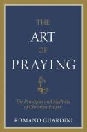 Art of Praying, The di Fr Romano Guardini edito da Sophia Institute Press