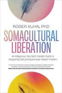 Somacultural Liberation di Roger Kuhn edito da NORTH ATLANTIC BOOKS