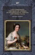 Lady Barbarina: The Siege of London, An International Episode and Other Tales di Henry James edito da PRINCE CLASSICS