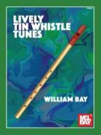 Lively Tin Whistle Tunes di William Bay edito da WILLIAM BAY MUSIC