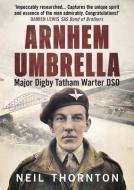 Arnhem Umbrella: Major Digby Tatham Warter Dso di Neil Thornton edito da FONTHILL MEDIA