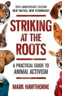 Striking at the Roots: A Practical Guide to Animal Activism di Mark Hawthorne edito da John Hunt Publishing