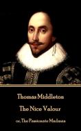 Thomas Middleton - The Nice Valour: or, The Passionate Madman di Thomas Middleton edito da LIGHTNING SOURCE INC