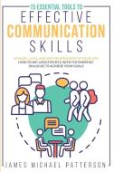 15 ESSENTIAL TOOLS TO  EFFECTIVE COMMUNICATION SKILLS  In Work, Love, And Any Relationship Of Your Life di James Michael Patterson edito da Discourse Maestro Ltd