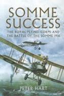 Somme Success: The Royal Flying Corps and the Battle of the Somme 1916 di Peter Hart edito da Pen & Sword Books Ltd