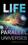 LIFE IN PARALLEL UNIVERSES di John E Smethers edito da CheckPoint Press