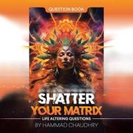 Shatter Your Matrix di Hammad Chaudhry edito da Author Solutions Inc