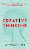 Creative Thinking: Practical strategies to boost ideas, productivity and flow di Jonathan Firth edito da LIGHTNING SOURCE INC