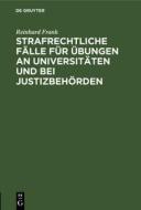 Strafrechtliche Fälle für Übungen an Universitäten und bei Justizbehörden di Reinhard Frank edito da De Gruyter