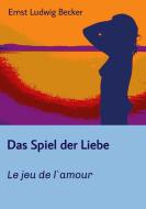 Das Spiel der Liebe - Le jeu de l`amour di Ernst Ludwig Becker edito da tredition