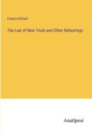 The Law of New Trials and Other Rehearings di Francis Hilliard edito da Anatiposi Verlag