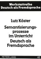 Semantisierungsprozesse im Unterricht Deutsch als Fremdsprache di Lutz Köster edito da Lang, Peter GmbH