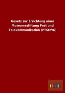 Gesetz zur Errichtung einer Museumsstiftung Post und Telekommunikation (PTStiftG) di Ohne Autor edito da Outlook Verlag