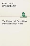 The itinerary of Archbishop Baldwin through Wales di Giraldus Cambrensis edito da TREDITION CLASSICS