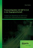 Prozessintegration mit SAP XI 3.0 in der Engergiewirtschaft: Analyse und Bewertung von SAP XI 3.0 anhand des Lieferanten di Oliver Budde edito da disserta verlag