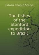 The Fishes Of The Stanford Expedition To Brazil di Edwin Chapin Starks edito da Book On Demand Ltd.
