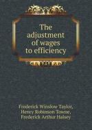 The Adjustment Of Wages To Efficiency di Frederick Winslow Taylor, Henry Robinson Towne, Frederick Arthur Halsey edito da Book On Demand Ltd.