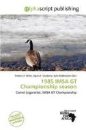1985 Imsa Gt Championship Season edito da Alphascript Publishing
