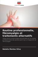 Routine professionnelle, fibromyalgie et traitements alternatifs di Natalia Montes Silva edito da Editions Notre Savoir