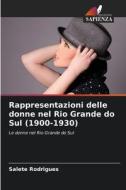 Rappresentazioni delle donne nel Rio Grande do Sul (1900-1930) di Salete Rodrigues edito da Edizioni Sapienza