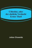 Cölestine, oder der eheliche Verdacht; Erster Theil di Julian Chownitz edito da Alpha Editions