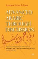 Advanced Arabic Through Discussion: 16 Debate-Centered Lessons and Exercises for MSA Students di Nevenka Korica Sullivan edito da AMER UNIV IN CAIRO PR