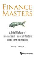 Finance Masters: A Brief History Of International Financial Centers In The Last Millennium di Coispeau Olivier edito da World Scientific