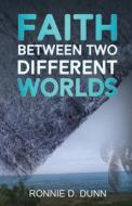 Faith Between Two Different Worlds di Dunn Ronnie D Dunn edito da Independently Published
