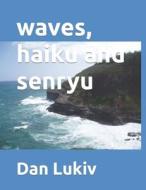 Waves, Haiku And Senryu di Dan Lukiv edito da Independently Published