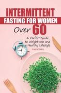 Intermittent Fasting For Women Over 60 di SHELL PHOEBE SHELL edito da Independently Published