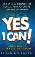 Yes I Can! Lessons Learned from a Life Less Ordinary di Paul Stuart Wichansky edito da PAUL WICHANSKY LLC