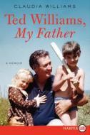 Ted Williams, My Father: A Memoir di Claudia Williams edito da HARPERLUXE