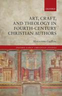 Art, Craft, And Theology In Fourth-century Christian Authors di Morwenna Ludlow edito da Oxford University Press