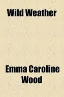 Wild Weather di Lady Wood edito da General Books Llc