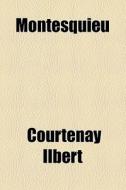 Montesquieu di Courtenay Ilbert edito da General Books Llc