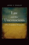 Law and the Unconscious - A Psychoanalytic Perspective di Anne C. Dailey edito da Yale University Press