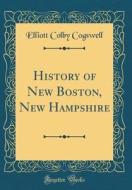History of New Boston, New Hampshire (Classic Reprint) di Elliott Colby Cogswell edito da Forgotten Books