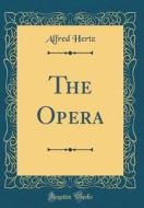 The Opera (Classic Reprint) di Alfred Hertz edito da Forgotten Books
