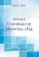 Annali Universali Di Medicina, 1854, Vol. 12 (Classic Reprint) di Annibale Omodei edito da Forgotten Books