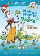Would You Rather Be a Pollywog?: All about Pond Life di Bonnie Worth edito da Random House Books for Young Readers