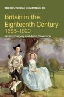 The Routledge Companion to Britain in the Eighteenth Century di John Stevenson, Jeremy Gregory edito da Taylor & Francis Ltd