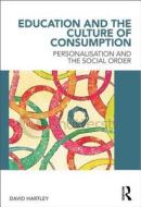 Education and the Culture of Consumption di David Hartley edito da Taylor & Francis Ltd
