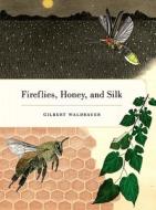 Fireflies, Honey, And Silk di Dr. Gilbert Waldbauer edito da University Of California Press