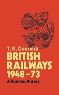 British Railways 1948-73 di T. R. Gourvish edito da Cambridge University Press