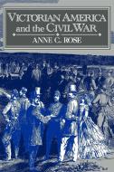 Victorian America and the Civil War di Anne C. Rose, Rose Anne C. edito da Cambridge University Press