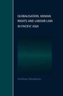 Globalisation, Human Rights and Labour Law in Pacific Asia di Anthony Woodiwiss edito da Cambridge University Press