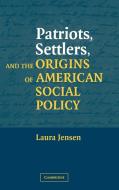 Patriots, Settlers, and the Origins of American Social Policy di Laura Jensen edito da Cambridge University Press