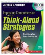 Improving Comprehension with Think-Aloud Strategies: Modeling What Good Readers Do [With DVD] di Jeffrey D. Wilhelm edito da Scholastic Teaching Resources