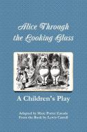 Alice Through the Looking Glass - A Children's Play di Marc Porter Zasada edito da Lulu.com