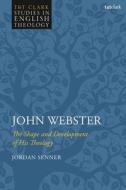 John Webster: The Shape And Development Of His Theology di Revd Dr Jordan Senner edito da Bloomsbury Publishing PLC